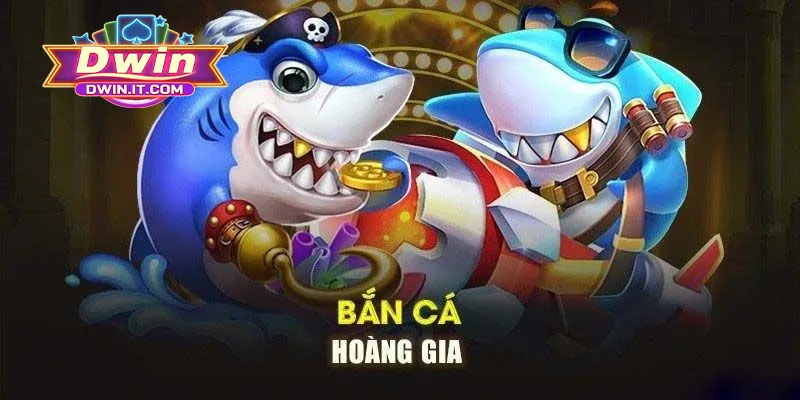 Thông tin cơ bản về bắn cá hoàng gia là gì DWIN