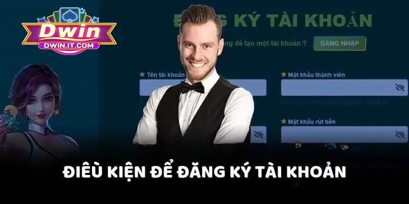 Đăng Ký DWIN - Hướng Dẫn Tạo Tài Khoản Nhanh Và An Toàn 2 Các điều kiện quan trọng cần nhớ khi tạo tài khoản DWIN