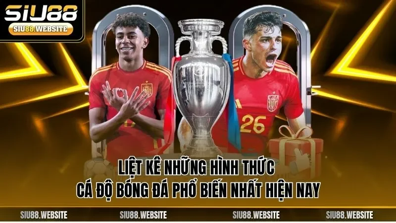 Liệt kê những hình thức cá độ bóng đá phổ biến nhất hiện nay