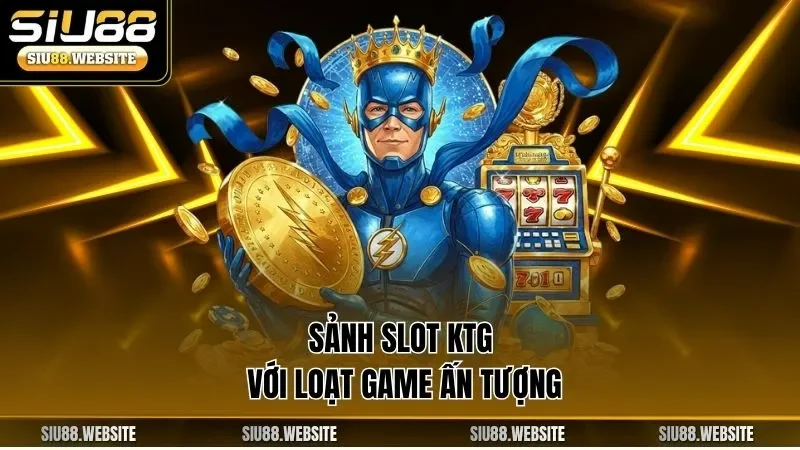 Sảnh slot KTG với loạt game ấn tượng